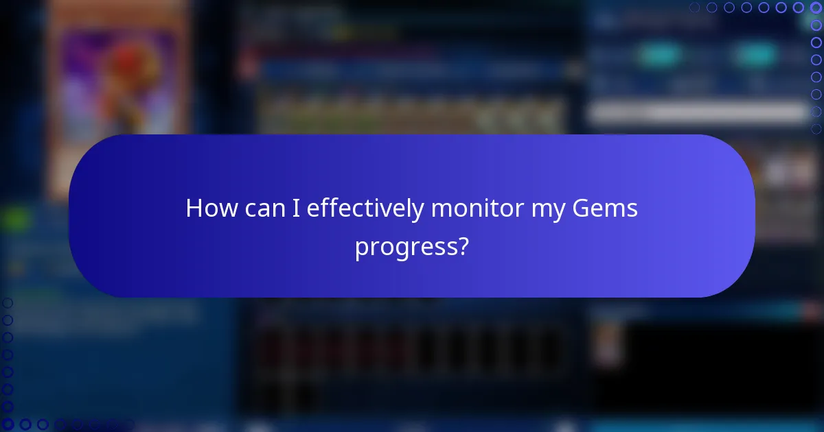 How can I effectively monitor my Gems progress?
