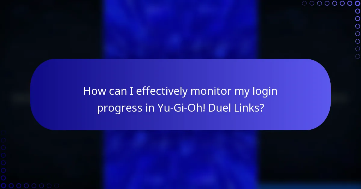 How can I effectively monitor my login progress in Yu-Gi-Oh! Duel Links?