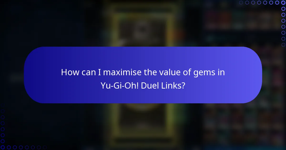How can I maximise the value of gems in Yu-Gi-Oh! Duel Links?
