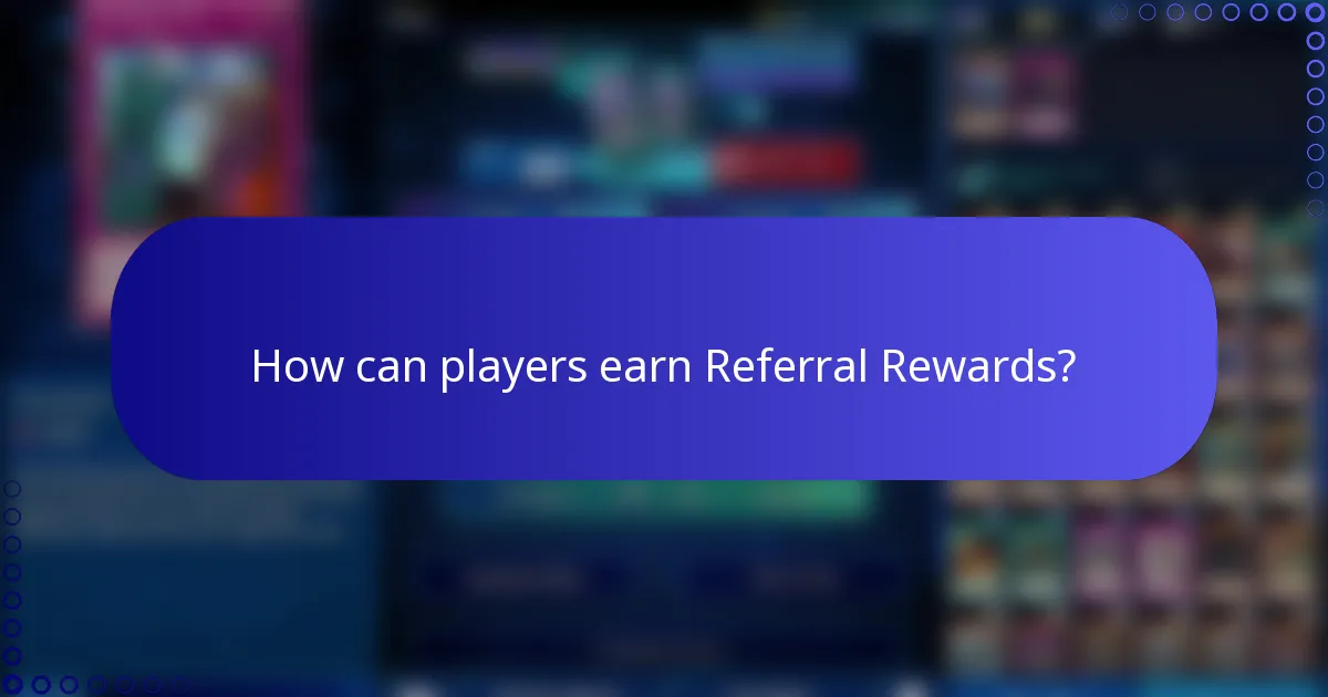 How can players earn Referral Rewards?