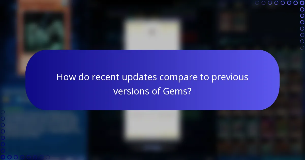 How do recent updates compare to previous versions of Gems?