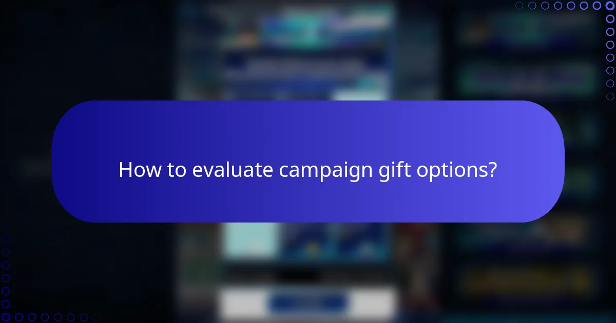 How to evaluate campaign gift options?