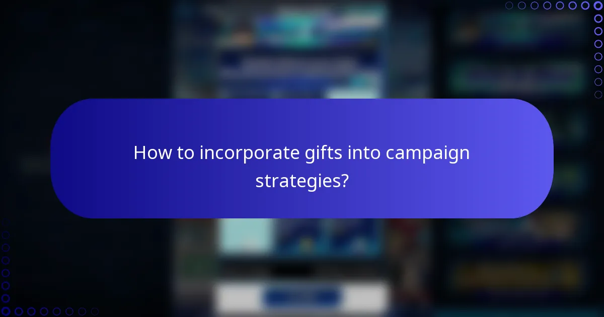 How to incorporate gifts into campaign strategies?