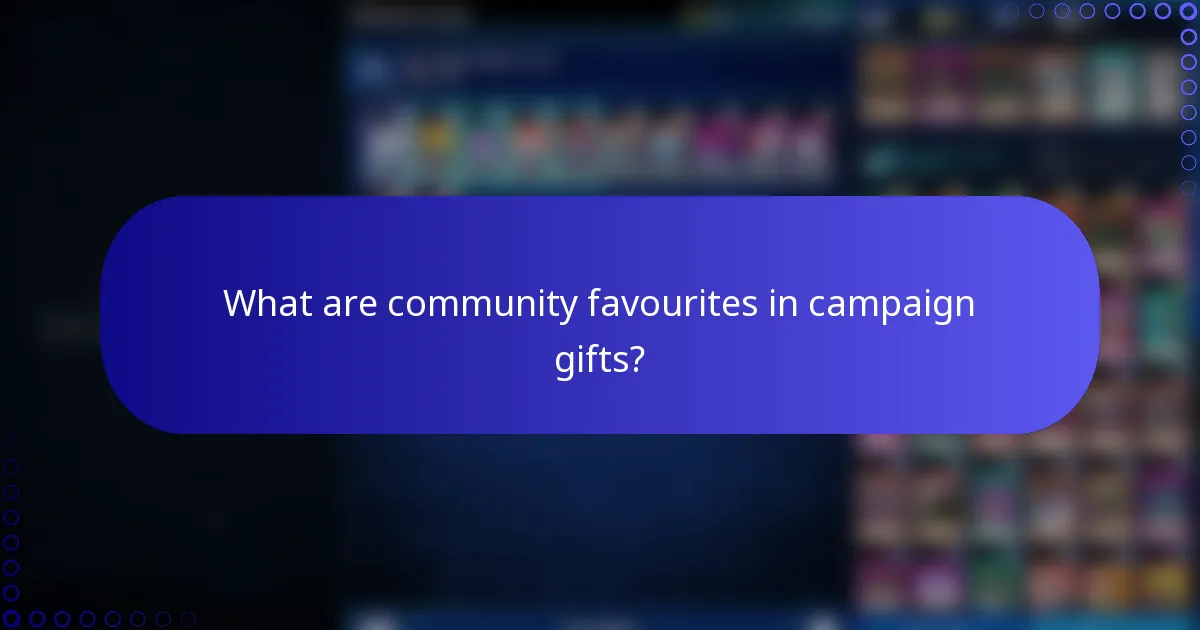 What are community favourites in campaign gifts?
