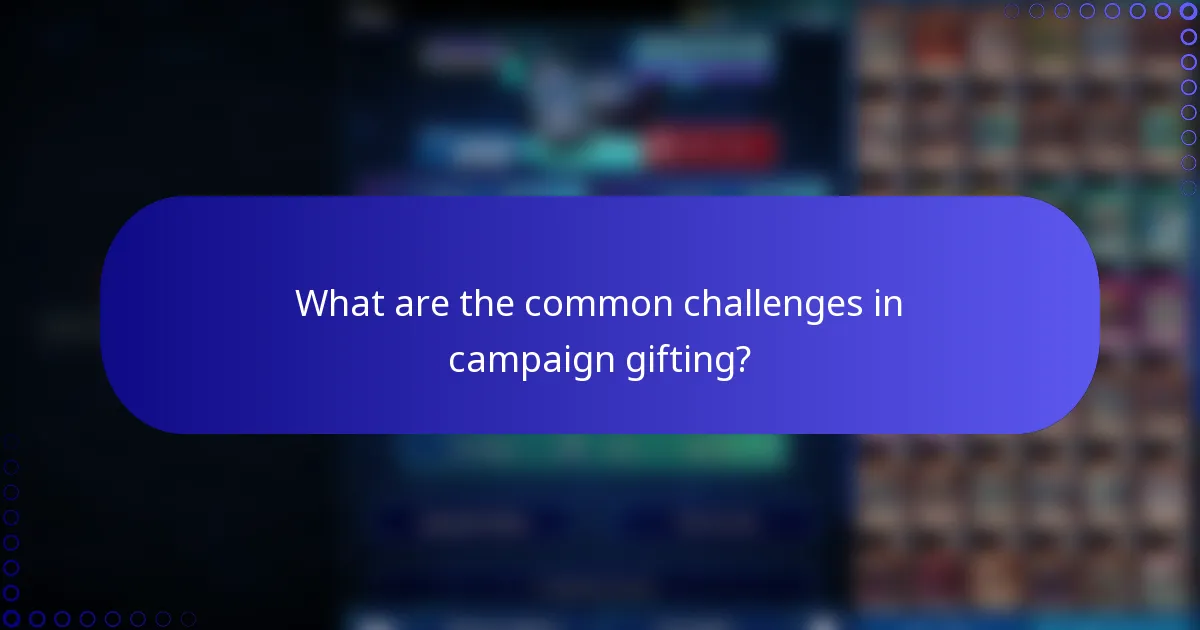 What are the common challenges in campaign gifting?