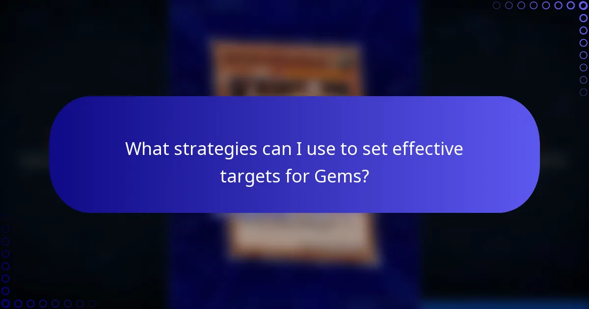 What strategies can I use to set effective targets for Gems?