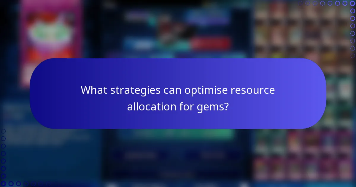 What strategies can optimise resource allocation for gems?