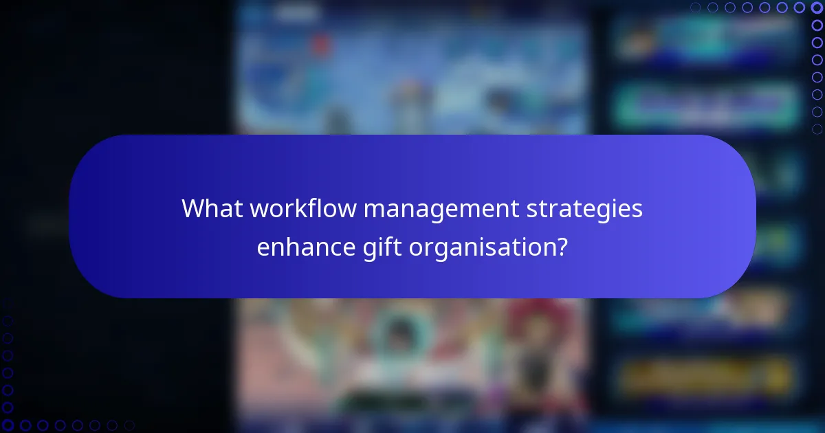 What workflow management strategies enhance gift organisation?