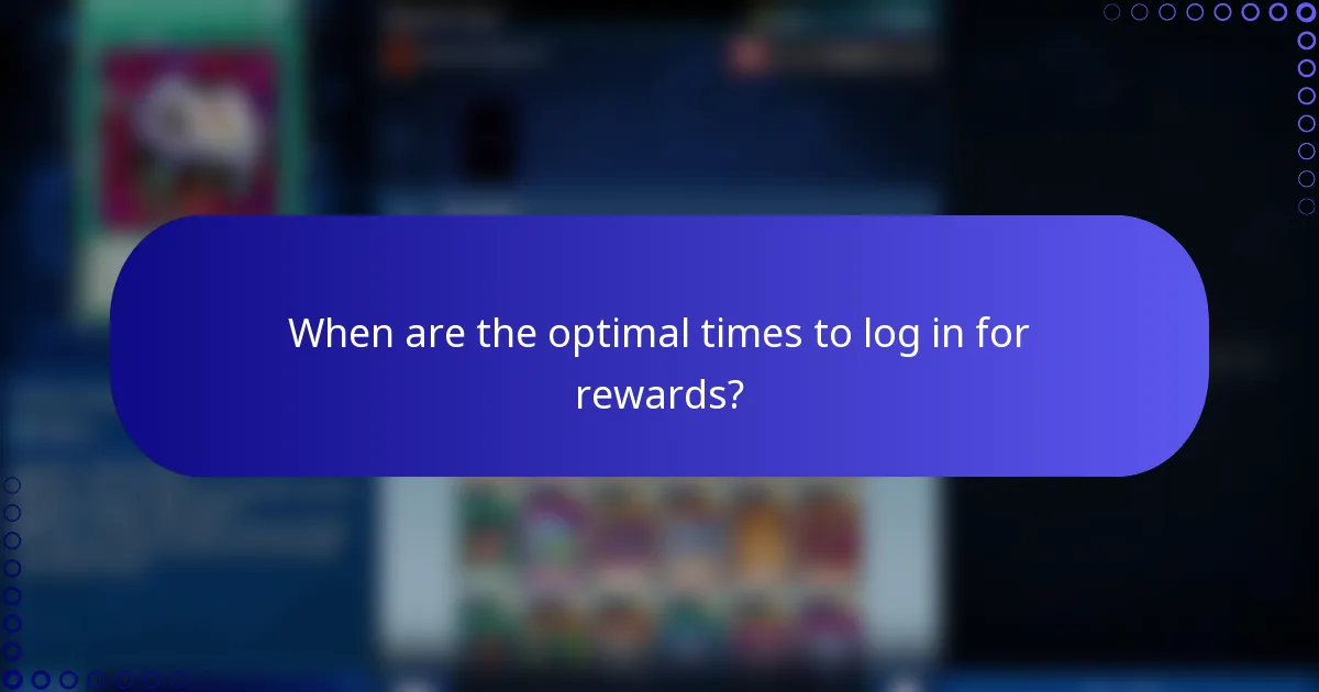 When are the optimal times to log in for rewards?