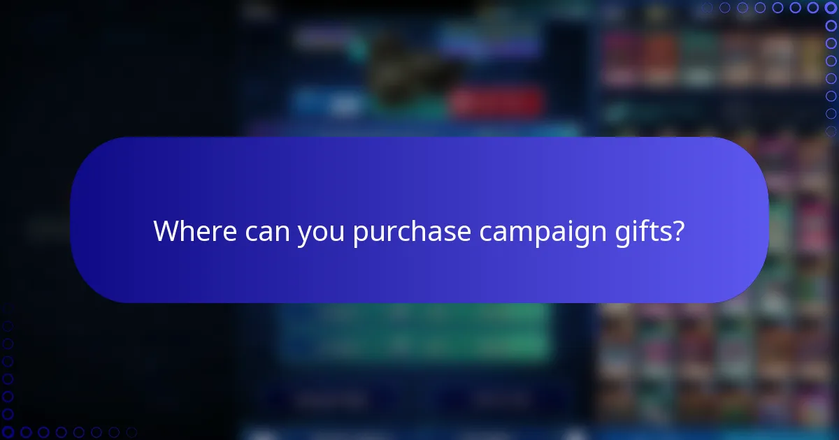 Where can you purchase campaign gifts?