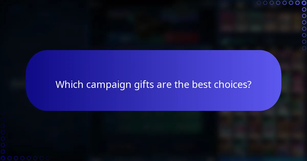 Which campaign gifts are the best choices?