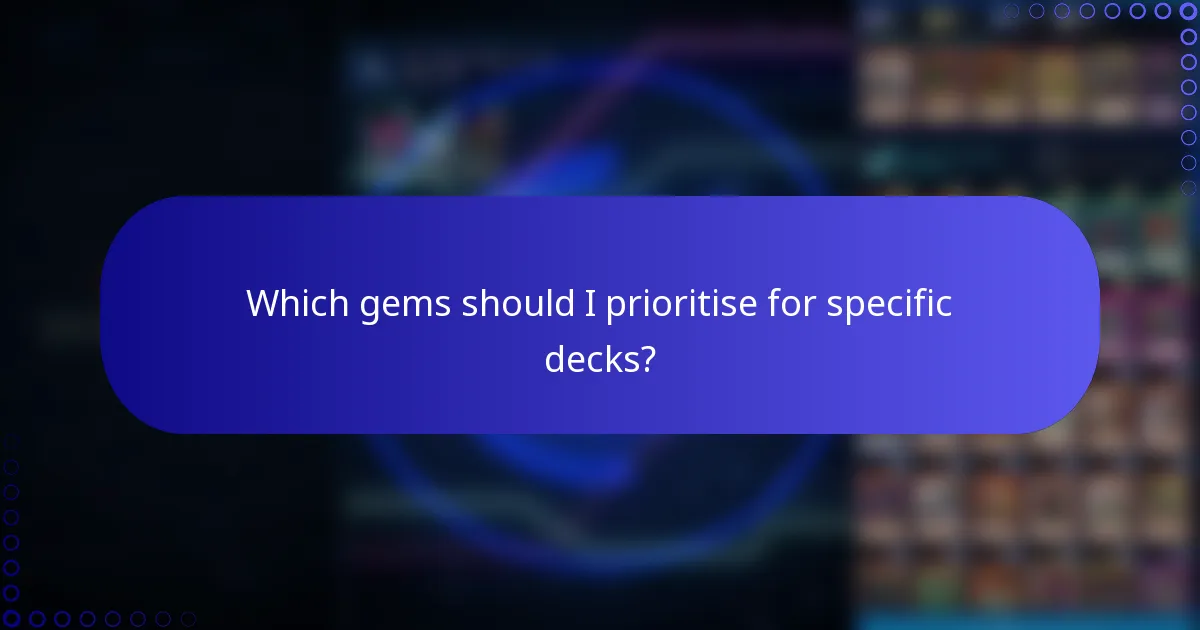 Which gems should I prioritise for specific decks?
