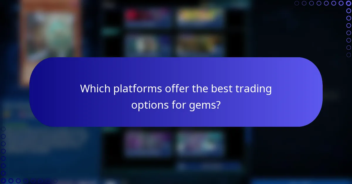 Which platforms offer the best trading options for gems?