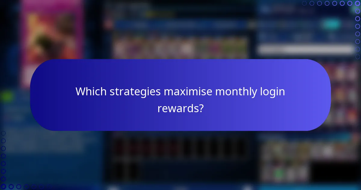 Which strategies maximise monthly login rewards?