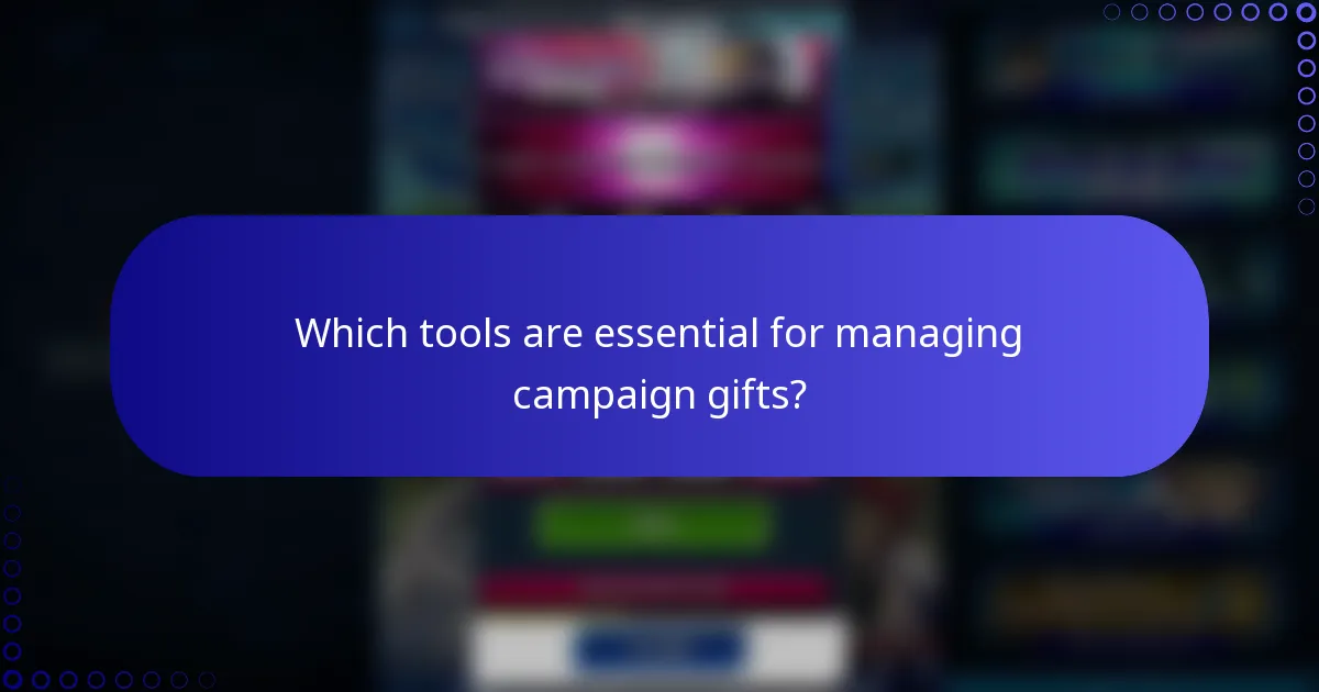 Which tools are essential for managing campaign gifts?